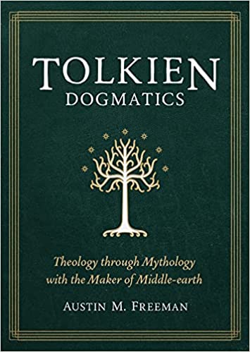 Tolkien Dogmatics: Theology through Mythology with the Maker of Middle-earth
